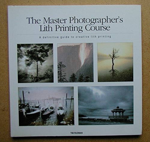 Rudman, Tim The Master Photographer's Lith Printing Course: A Definitive Guide to Creative Lith Printing