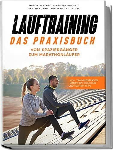 Wechold, Fabian Lauftraining - Das Praxisbuch: Vom Spaziergänger zum Marathonläufer | Durch ganzheitliches Training mit System Schritt für Schritt zum Ziel | inkl. Trainingsplänen, Marathon-Coaching und Technik-Tipps
