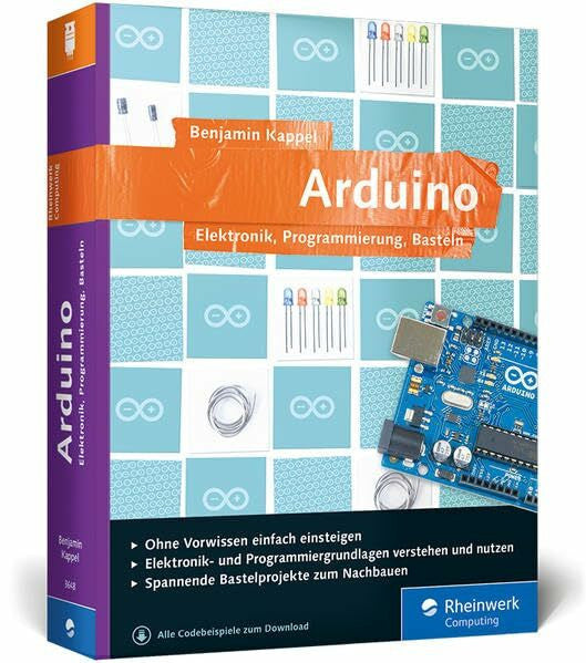 Kappel, Benjamin Arduino: Elektronik, Programmierung, Basteln. Das Praxisbuch für den beliebten Mikrocontroller. Über 60 Workshops, kein Vorwissen nötig!