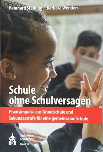 Barbara Wenders Schule ohne Schulversagen: Praxisimpulse aus Grundschule und Sekundarstufe für eine gemeinsame Schule (Basiswissen Grundschule)