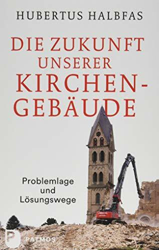 Halbfas, Hubertus Die Zukunft unserer Kirchengebäude: Problemlage und Lösungswege