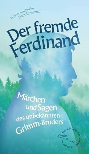 Verleger, Hagen Der fremde Ferdinand: Märchen und Sagen des unbekannten Grimm-Bruders (Die Andere Bibliothek, Band 428)