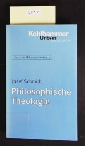 Josef Schmidt Philosophische Theologie (Grundkurs Philosophie, 5, Band 5)