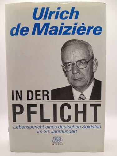 Maiziére, Ulrich de In der Pflicht: Lebensbericht eines deutschen Soldaten im 20. Jahrhundert