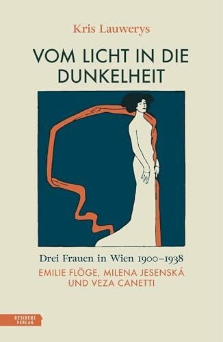 Wunschel, Annette Vom Licht in die Dunkelheit: Drei Frauen in Wien 1900–1938. Emilie Flöge, Milena Jesenská und Veza Canetti