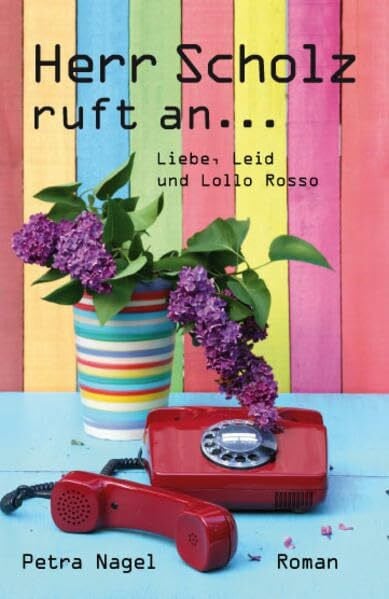 Nagel, Petra Herr Scholz ruft an...: Liebe, Leid und Lollo Rosso