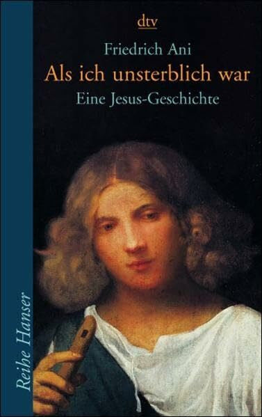 Ani, Friedrich Als ich unsterblich war: Eine Jesus-Geschichte (dtv Fortsetzungsnummer 85, Band 62154)
