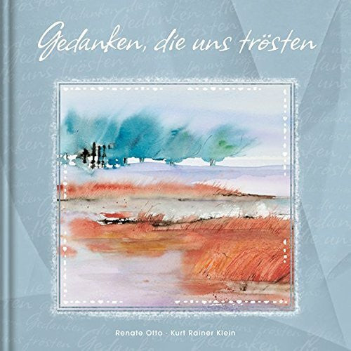 Kurt Rainer Klein Gedanken, die uns trösten - Trauer-Geschenkbuch, Renate Otto, Kurt Rainer Klein