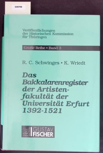 Schwinges Rainer Christoph (Hrsg.) und Roland Gerber Das Bakkalarenregister der Artistenfakultät der Universität Erfurt 1392-1521