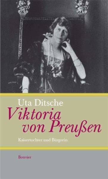 Ditsche, Uta Viktoria von Preußen: Kaisertochter und Bürgerin