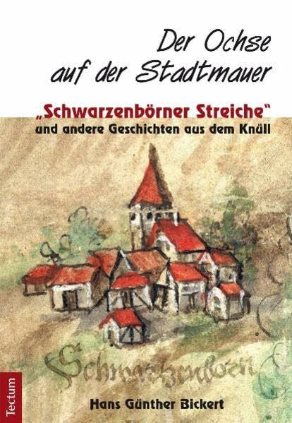 Bickert, Hans Günther Der Ochse auf der Stadtmauer: „Schwarzenbörner Streiche“ und andere Geschichten aus dem Knüll
