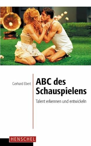 Gerhard Ebert ABC des Schauspielens: Talent erkennen und entwickeln