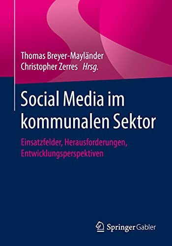 Breyer-Mayländer, Thomas Social Media im kommunalen Sektor: Einsatzfelder, Herausforderungen, Entwicklungsperspektiven
