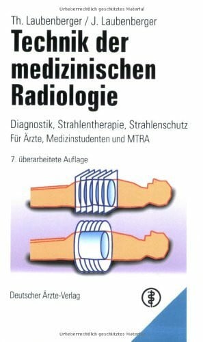 Laubenberger, Theodor Technik der medizinischen Radiologie: Diagnostik - Strahlentherapie - Strahlenschutz. Mit Anleitung zur Strahlenschutzbelehrung in der Röntgendiagnostik
