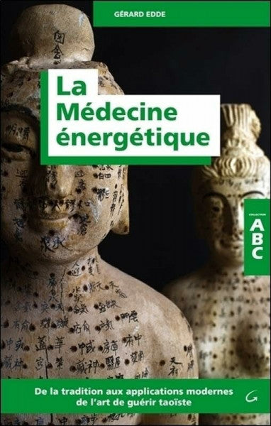 Edde, Gérard La Médecine énergétique - ABC - De la tradition aux applications modernes de l'art de guérir taoïste: De la tradition aux applications modernes de l'art guérir taoïste