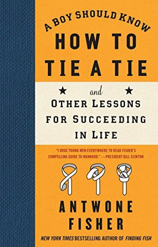 Fisher, Antwone A Boy Should Know How to Tie a Tie: And Other Lessons for Succeeding in Life