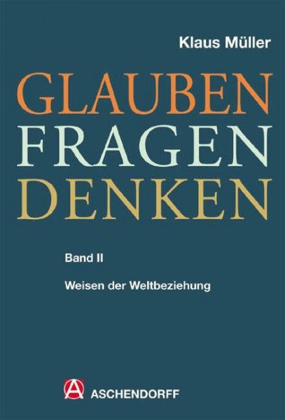 Müller, Klaus Glauben - Fragen - Denken: Band 2: Weisen der Weltbeziehung