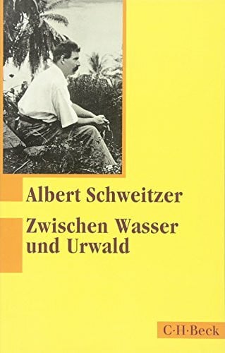 Schweitzer, Albert Zwischen Wasser und Urwald: Erlebnisse und Beobachtungen eines Arztes im Urwald Äquatorialafrikas (Beck Paperback)
