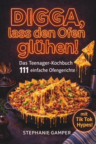 Gamper, Stephanie DIGGA, lass den Ofen glühen!: Das Teenagerkochbuch - 111 einfache Ofenrezepte - Snacks, Tik Tok Trends & English Breakfast - die du easy alleine schaffst!