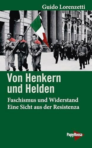 Schneider, Ulrich Von Henkern und Helden: Faschismus und Widerstand – Eine Sicht aus der Resistenza