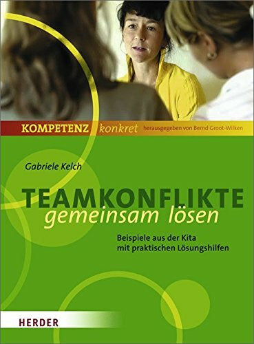 Kelch, Gabriele Teamkonflikte gemeinsam lösen: Fallbeispiele aus der Kita mit praktischen Lösungshilfen (Kompetenz konkret)