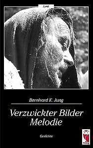 Jung, Bernhard K. Verzwickter Bilder Melodie Gedichte