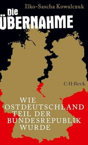 Kowalczuk, Ilko-Sascha Die Übernahme: Wie Ostdeutschland Teil der Bundesrepublik wurde (Beck Paperback)