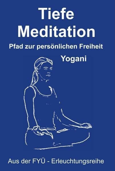 Prokop, Bernd Tiefe Meditation: Pfad zur persönlichen Freiheit (FYÜ - Erleuchtungsreihe: Fortgeschrittene Yoga Übungen)
