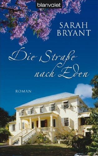 Bryant, Sarah Die Straße nach Eden: Roman: Roman. Deutsche Erstveröffentlichung