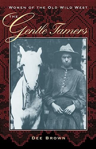 Brown, Dee The Gentle Tamers: Women of the Old Wild West (Women of the West)