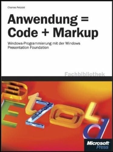 Petzold, Charles Anwendung = Code + Markup: Windows-Programmierung mit der Windows Presentation Foundation (WPF)