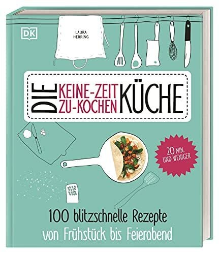 Herring, Laura Die Keine-Zeit-zu-Kochen-Küche: 100 blitzschnelle Rezepte von Frühstück bis Feierabend