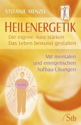 Menzel, Stefanie Heilenergetik: Die eigene Aura stärken - Das Leben bewusst gestalten