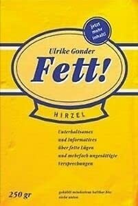 Gonder, Ulrike Fett! - Unterhaltsames und Informatives über fette Lügen und mehrfach ungesättigte Versprechungen