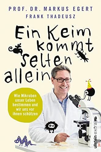 Thadeusz, Frank Ein Keim kommt selten allein: Wie Mikroben unser Leben bestimmen und wir uns vor ihnen schützen