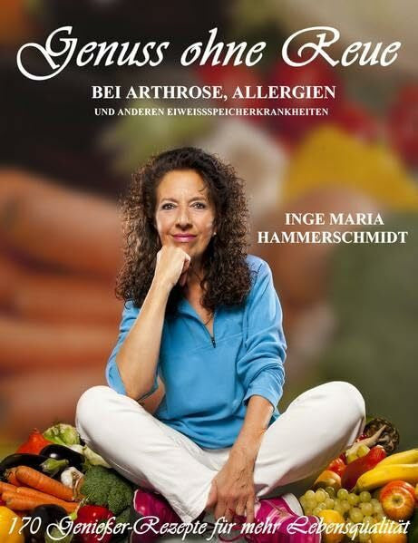 Hammerschmidt, Inge Maria Genuss ohne Reue: bei Arthrose, Allergien und anderen Eiweissspeicherkrankheiten