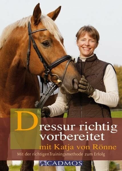Rönne, Katja von Dressur richtig vorbereitet mit Katja von Rönne: Mit der richtigen Trainingsmethode zum Erfolg (Cadmos Pferdebuch)