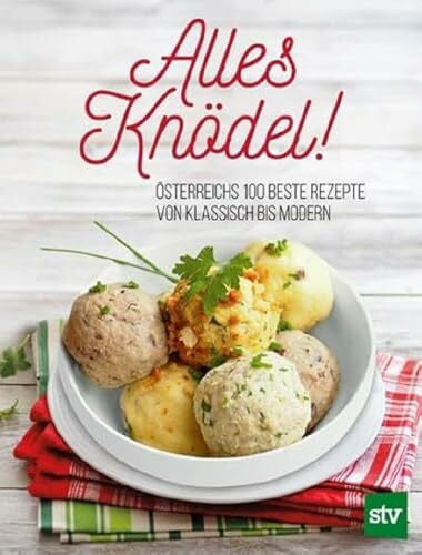 Leopold, Stocker Verlag Alles Knödel!: Österreichs 100 beste Rezepte von klassisch bis modern