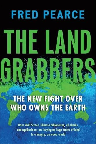 Pearce, Fred The Land Grabbers: The New Fight Over Who Owns the Earth