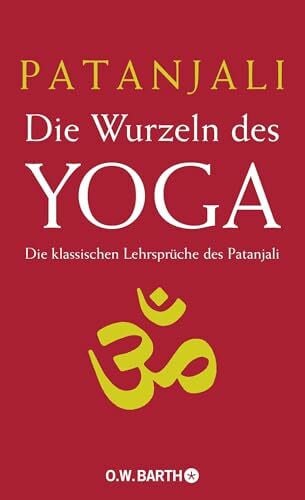 Patanjali Die Wurzeln des Yoga: Die klassischen Lehrsprüche des Patanjali