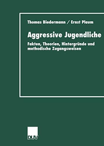 Plaum, Ernst Aggressive Jugendliche. Fakten, Theorien, Hintergründe und methodische Zugangsweisen