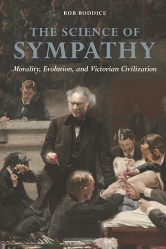 Boddice, Rob The Science of Sympathy: Morality, Evolution, and Victorian Civilization (History of Emotions)