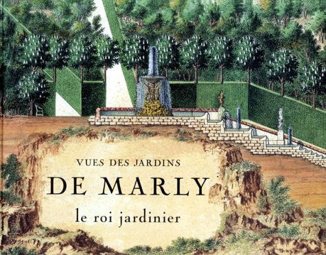 Mabille, Gérard Vues des jardins de Marly: Le roi jardinier...