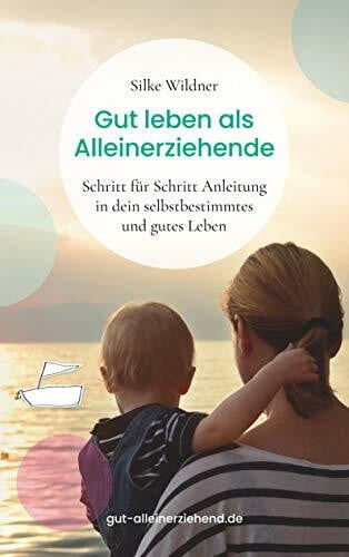 Wildner, Silke Gut leben als Alleinerziehende: Schritt für Schritt Anleitung in dein selbstbestimmtes und gutes Leben