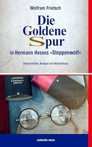 Frietsch, Wolfram Die Goldene Spur in Hermann Hesses Steppenwolf: Interpretation, Analyse und Betrachtung