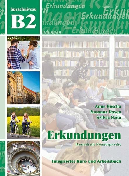 Szita, Szilvia Erkundungen Deutsch als Fremdsprache B2: Integriertes Kurs- und Arbeitsbuch: Kurs- und Arbeitsbuch B2 mit CD