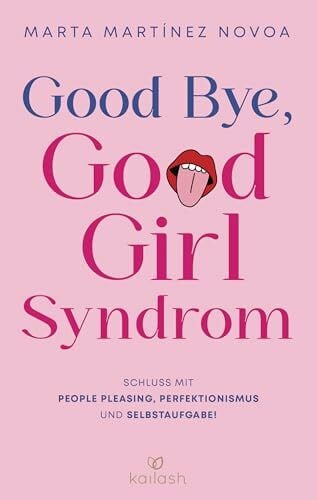 Hagemann, Sonja Good Bye, Good Girl Syndrom: Schluss mit People Pleasing, Perfektionismus und Selbstaufgabe! - Kraftvolle Tools für mehr Selbstbewusstsein von einer erfahrenen Psychotherapeutin