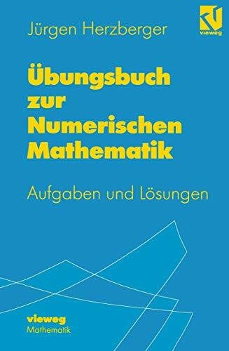 Herzberger, J\xfcrgen Übungsbuch zur Numerischen Mathematik.: Typische Aufgaben mit ausgearbeiteten Lösungen zur Numerik und zum Wissenschaftlichen Rechnen