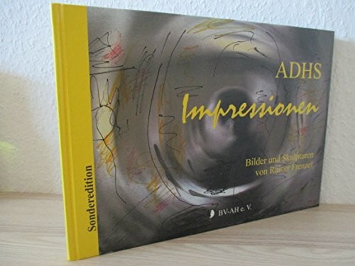 Rainer Frenzel ADHS Impressionen über ein lebensbegleitendes Krankheitsbild. Bilder und Skulpturen von Rainer Frenzel Sonderedition zum 20-jährigen Jubiläum des BV-AH e.V.