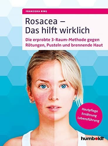 Ring, Franziska Rosacea – Das hilft wirklich: Die erprobte 3-Raum-Methode gegen Rötungen, Pusteln und brennende Haut, Hautpflege, Ernährung, Lebensführung